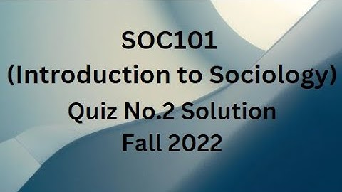 SOC101 (Introduction to Sociology) Quiz No.2 Solution Fall 2022