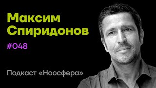 Максим Спиридонов: Прагматический романтизм и развитие бизнес-сообществ  | Подкаст «Ноосфера» #048