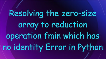 Resolving the zero-size array to reduction operation fmin which has no identity Error in Python