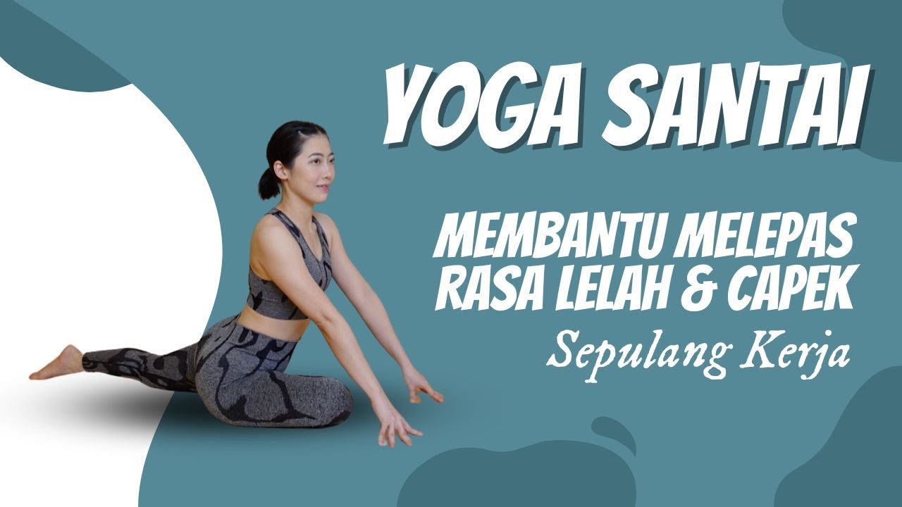 YOGA SANTAI UNTUK MEMBANTU MELEPAS RASA LELAH & CAPEK SETELAH BEKERJA