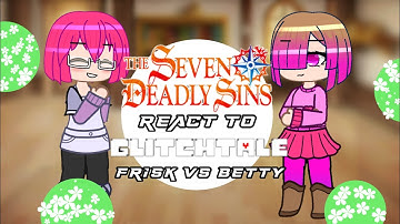 |The seven deadly sins react to frisk vs betty| 💚|reanimated by: Endeavors|💜