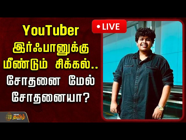 🔴LIVE : YouTuber Irfan Case | YouTuber இர்ஃபானுக்கு மீண்டும் சிக்கல்... சோதனை மேல் சோதனையா?