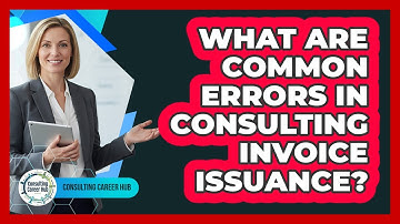 What Are Common Errors In Consulting Invoice Issuance?