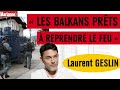  les balkans prts  reprendre feu   avec laurent geslin