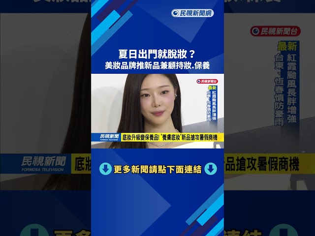 夏日出門就脫妝? 美妝品牌推新品兼顧持妝.保養－民視新聞