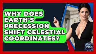 Why Does Earth's Precession Shift Celestial Coordinates? - Profiles in Politics