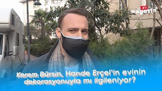 Kerem Bürsin, Hande Erçel'in evinin dekorasyonuyla mı ilgileniyor?