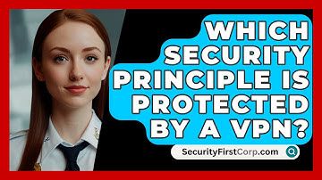Which Security Principle Is Protected by a VPN? - SecurityFirstCorp.com