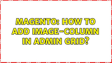Magento: How to add image-column in admin grid? (2 Solutions!!)