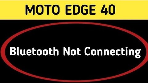 how to solve Bluetooth not connecting problem in Moto edge 40, bluetooth connecting problem