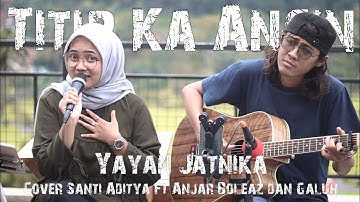 Titip Ka Angin - @yayanjatnikachannel  (Versi Akustik) cover Santi Aditya Ft @anjarboleaz & Galuh