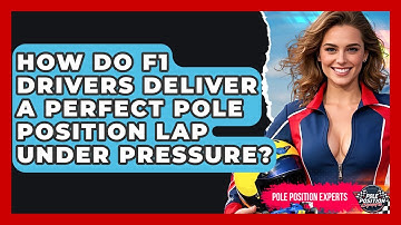 How Do F1 Drivers Deliver A Perfect Pole Position Lap Under Pressure? - Pole Position Experts