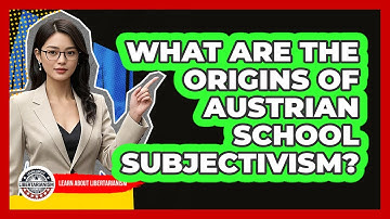 What Are The Origins Of Austrian School Subjectivism? - Learn About Libertarianism
