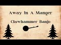 Away In a Manger - Clawhammer Banjo