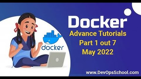 Docker Advance Tutorials | Part 1 out 7 | May-2022