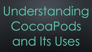 Understanding CocoaPods and Its Uses