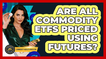 Are All Commodity ETFs Priced Using Futures?