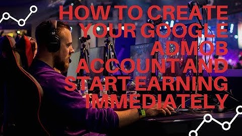 How To Create an Admob Account and Start Earning Immediately