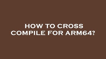 How to cross compile for arm64?