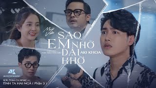 TÌNH TA HAI NGÃ ( Phần 3 ) SAO EM NHỠ DẠI KHỜ | AKI KHOA | MV OFFICIAL