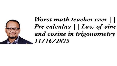 Worst math teacher ever || Pre calculus || Law of sine and cosine in trigonometry - 11/16/2025