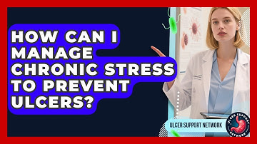 How Can I Manage Chronic Stress To Prevent Ulcers? - Ulcer Support Network