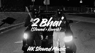 2 Bhai (Slowed and Reverb song 🎶) - Mohit Ladhotiya | HK Slowed Music 🎵