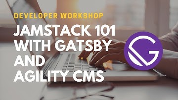 JAMstack 101 with Gatsby and Agility CMS (Workshop)