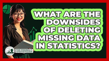 What Are The Downsides Of Deleting Missing Data In Statistics? - The Friendly Statistician