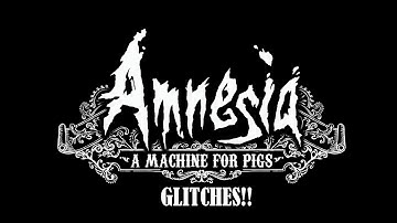 Amnesia A Machine for Pigs Glitches and Bugs