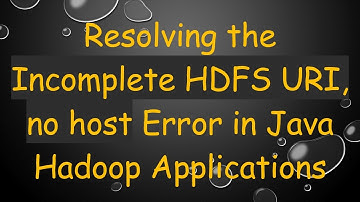 Resolving the Incomplete HDFS URI, no host Error in Java Hadoop Applications
