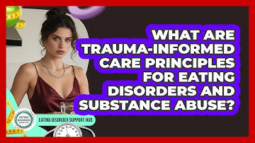What Are Trauma-Informed Care Principles For Eating Disorders And Substance Abuse?