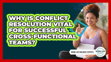 Why Is Conflict Resolution Vital For Successful Cross-functional Teams? - Work Life Balance Experts