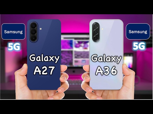 Galaxy A27 vs Galaxy A36 — Is the A27 Worth Buying Over the A36 in