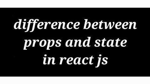 difference between state and props in react JS