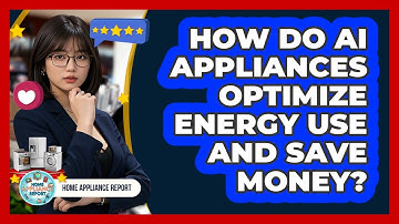 How Do AI Appliances Optimize Energy Use And Save Money? - Home Appliance Report