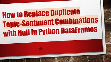 How to Replace Duplicate Topic-Sentiment Combinations with Null in Python DataFrames