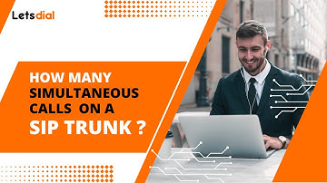 How Many Simultaneous Calls On A Sip Trunk l Letsdial