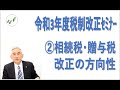 令和3年度税制改正セミナー②相続税・贈与税　改正の方向性