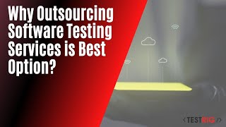 Why Outsourcing Software Testing Services is Best Option?