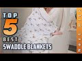 Top 5: Best Swaddle Blankets Review in 2023 | Make Your Selection for Your Kids