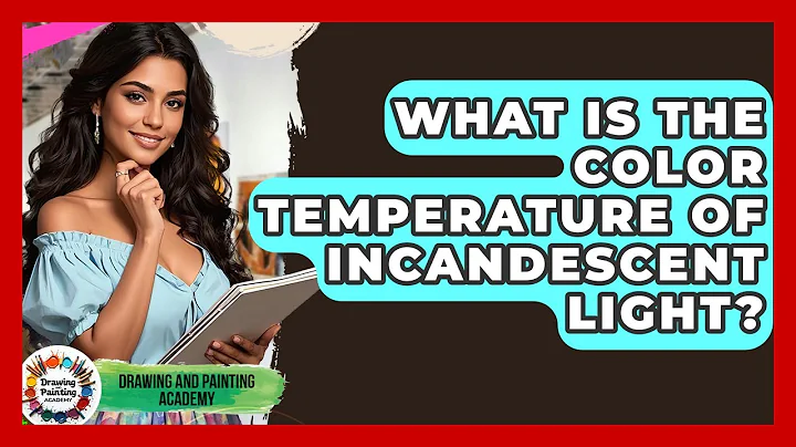 What Is The Color Temperature Of Incandescent Light? - Drawing and Painting Academy