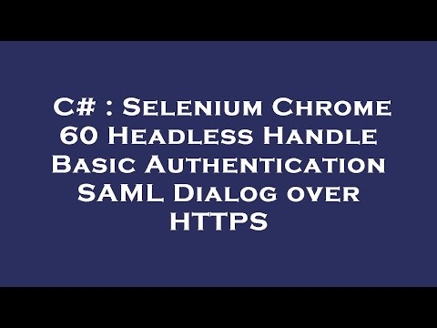C# : Selenium Chrome 60 Headless Handle Basic Authentication SAML Dialog over HTTPS