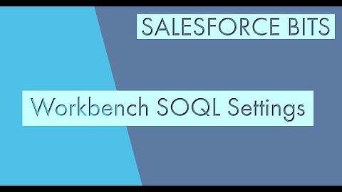 Workbench SOQL Settings for Parent Relationships