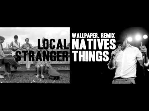 Local Natives - Strange Things (Wallpaper Remix)