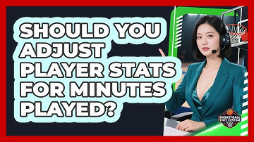 Should You Adjust Player Stats For Minutes Played?