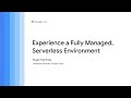 Experience a fully managed, serverless environment