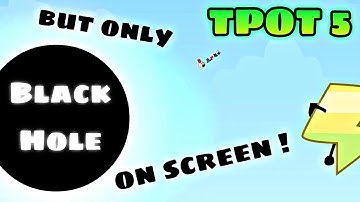 TPOT 5 but only when Black Hole is on screen (my favorite TPOT character)