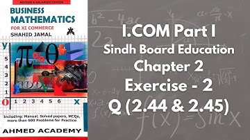 Chapter 2 - Exercise 2 - Q 2.44 & 2.45 Solution (I.COM Part 1 Business Math - Sindh Board)
