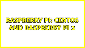Raspberry Pi: Centos and raspberry pi 2